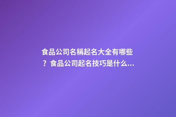食品公司名稱起名大全有哪些？食品公司起名技巧是什么？-第1張-公司起名-玄機派